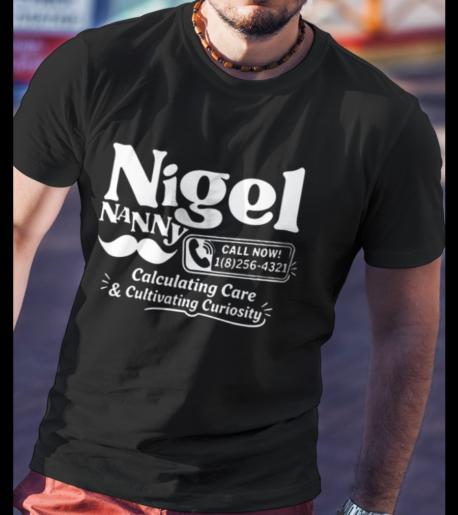 Nigel Nanny Call Now Calculating Care And Cultivating Curiosity T-Shirt