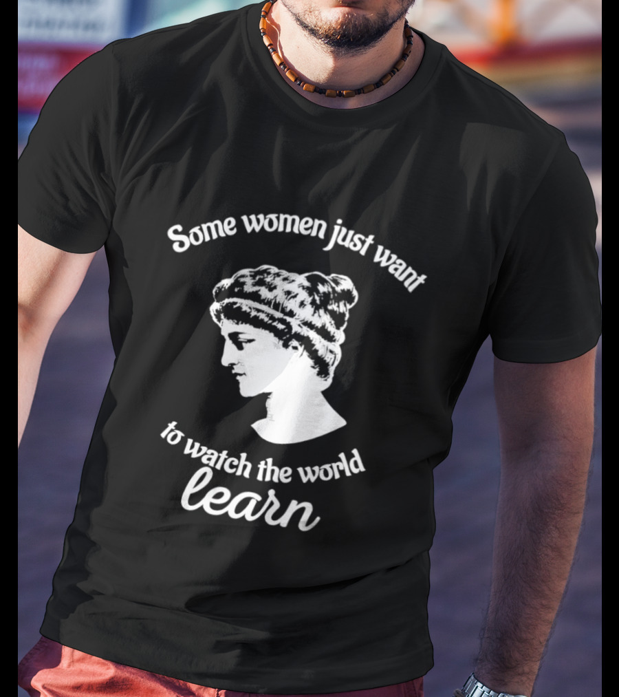 Hypatia Some Women Just Want To The World Learn T-Shirt