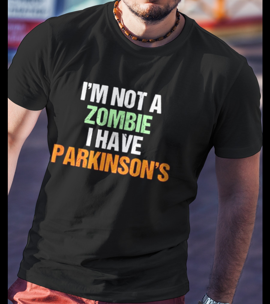 I'm Not A Zombie I Have Parkinson's T-Shirt
