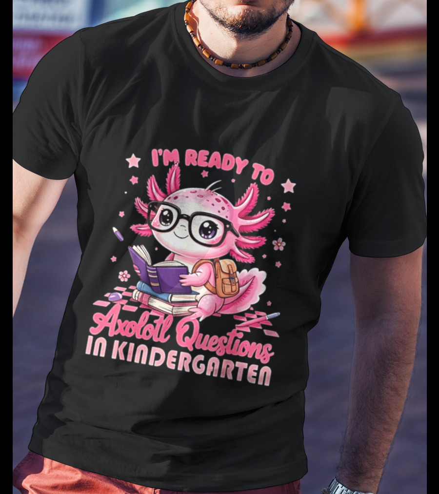 I'm Ready To Axolotl Questions In Kindergarten Cute Pink Axolotl With Glasses And Books T-Shirt