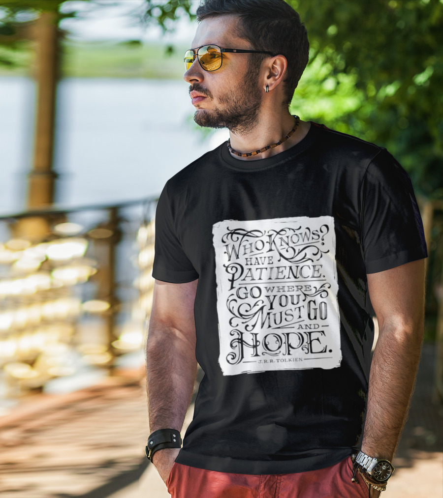 Who Know Have Patience Go Where You Must Go And Hope T-Shirt