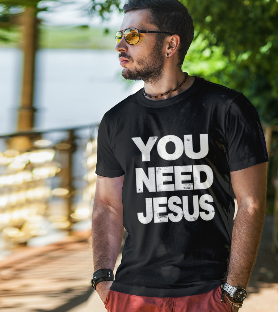 You Need Jesus Phrase Christian Faith Message T-Shirt