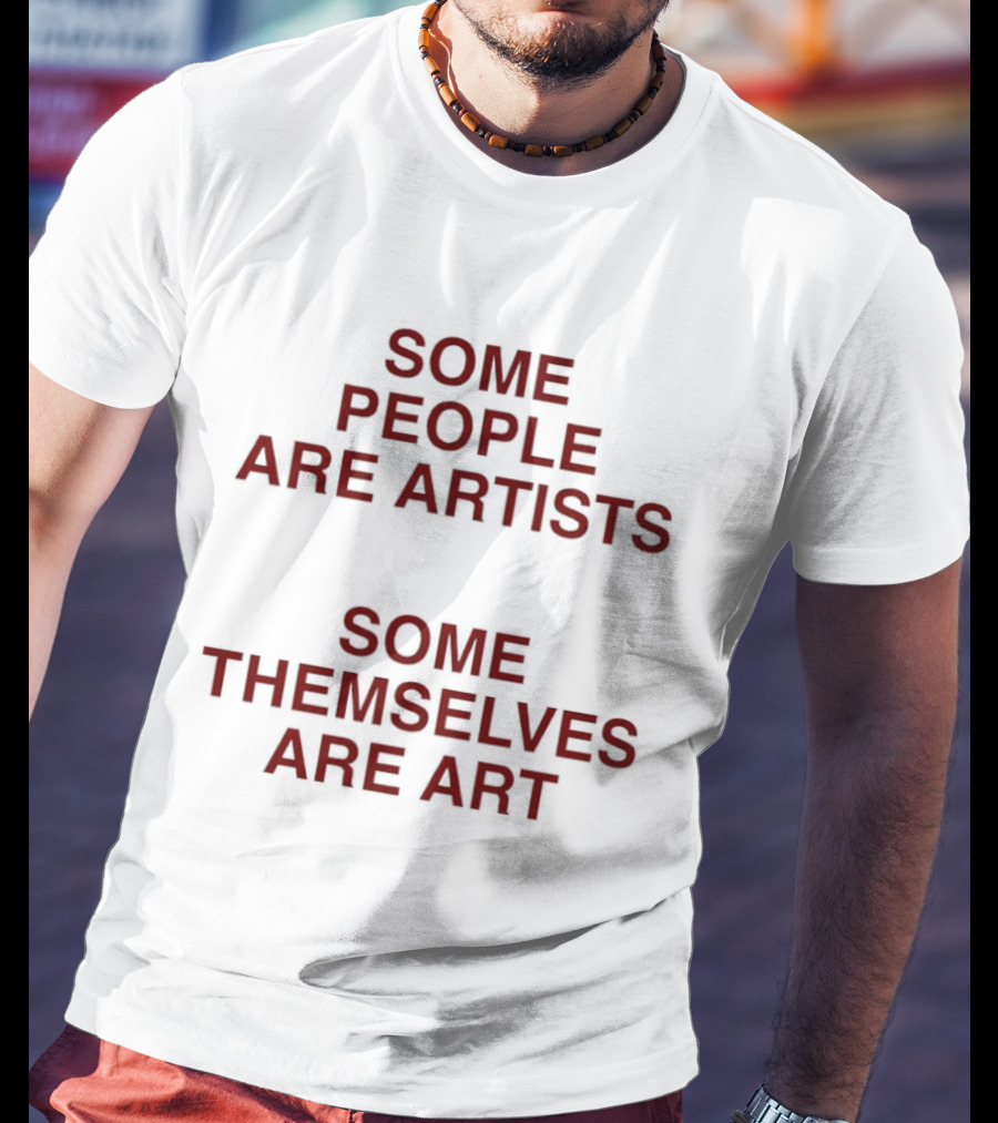 Some People Are Artists Some Themselves Are T-Shirt