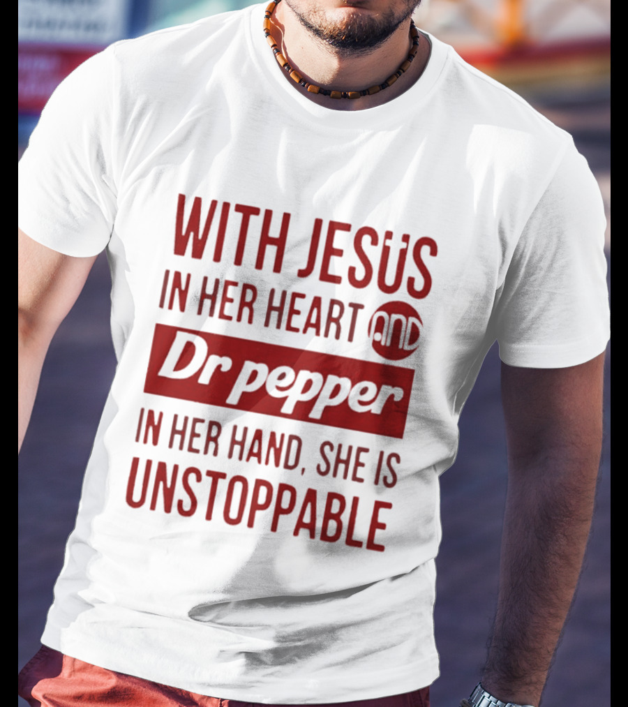 With Jesus In Her Heart And Dr Pepper In Her Hand She Is Unstoppable T-Shirt