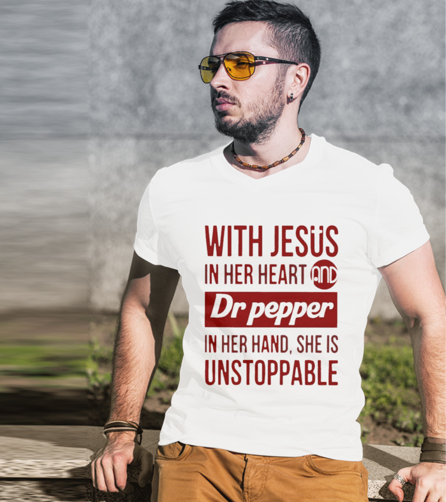 With Jesus In Her Heart And Dr Pepper In Her Hand She Is Unstoppable T-Shirt