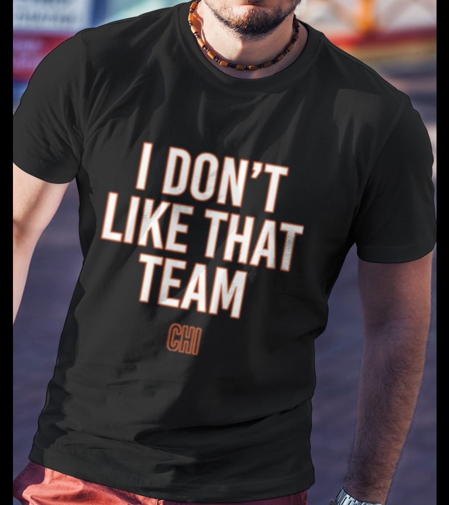 I Don't Like That Team CHI T-Shirt