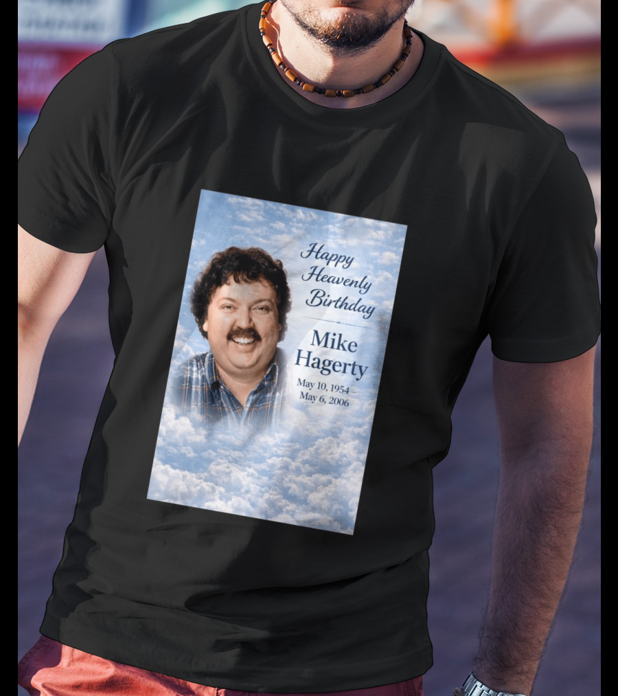 Happy Heavenly Birthday To Mike Hagerty May 10 1954 May 6 2006 T-Shirt