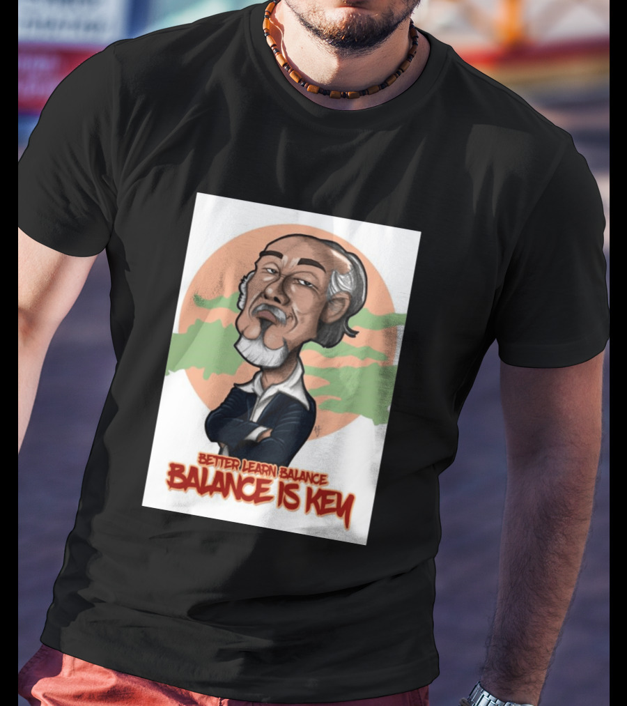 Miyagi Better Learn Balance Balance Is Key Wisdom T-Shirt