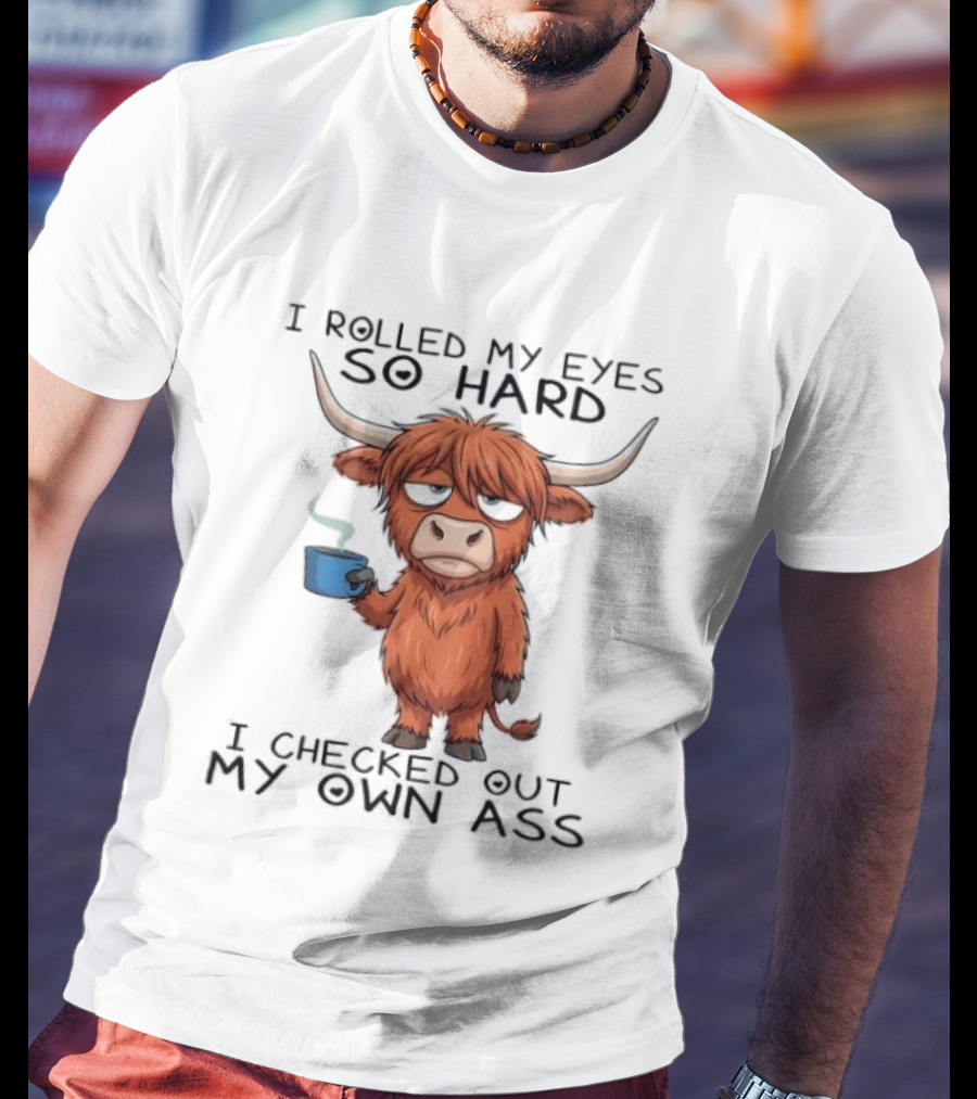 Highland Cow I Rolled My Eyes So Hard I Checked Out My Own Ass T-Shirt