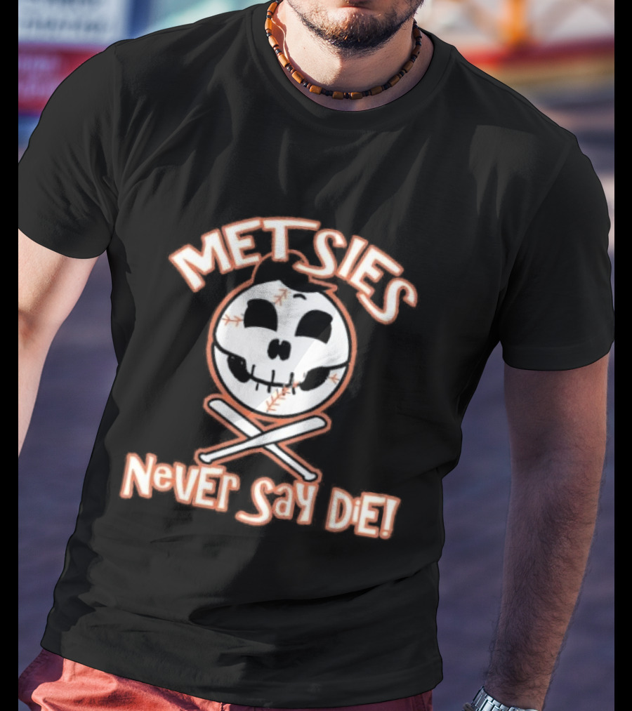 Metsies Never Say Die New York Mets Skull Baseball Crossbones T-Shirt