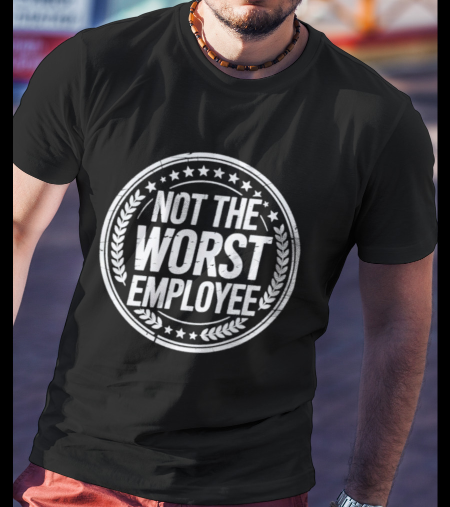 Not The Worst Employee Funny Work Humor T-Shirt