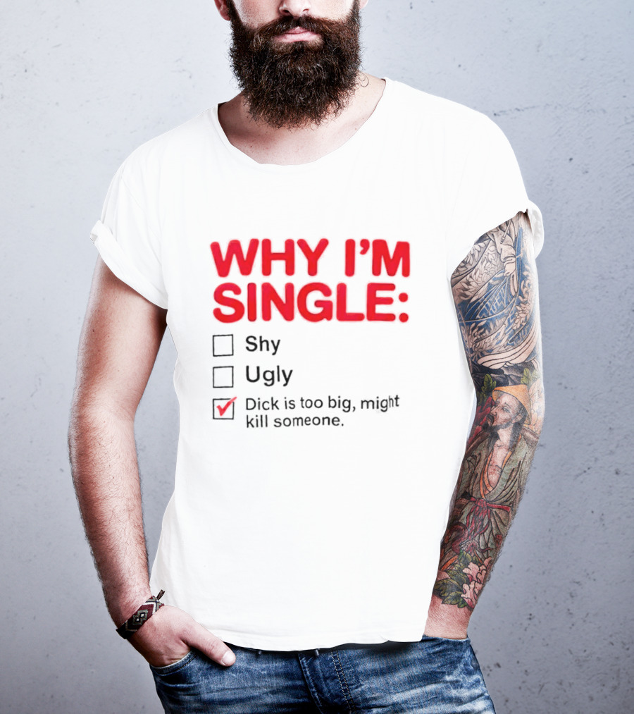 Why I'm Single Dick Is Too Big Might Kill Someone Comical Checklist T-Shirt