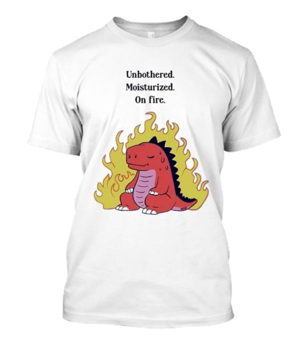 Unbothered Moisturized Dinosaur On Fire Relaxing Flame Scene T-Shirt