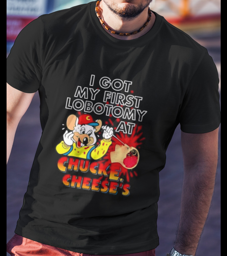 I Got My First Lobotomy At Chuck E. Cheese's Colorful T-Shirt