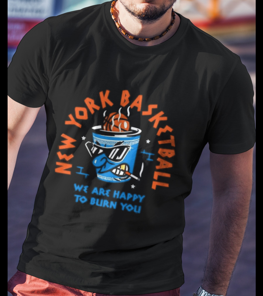 New York Basketball We Are Happy To Burn You T-Shirt
