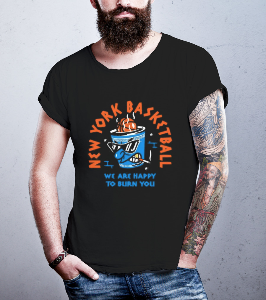 New York Basketball We Are Happy To Burn You T-Shirt