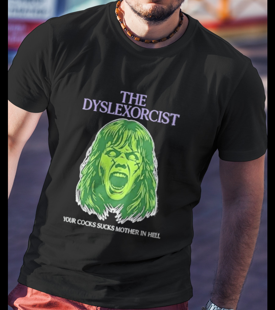 The Dyslexorcist Your Cocks Sucks Mother In Hell T-Shirt