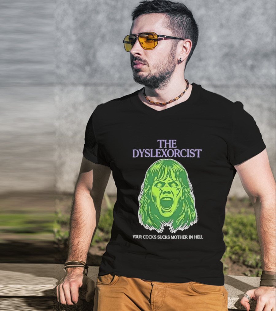 The Dyslexorcist Your Cocks Sucks Mother In Hell T-Shirt