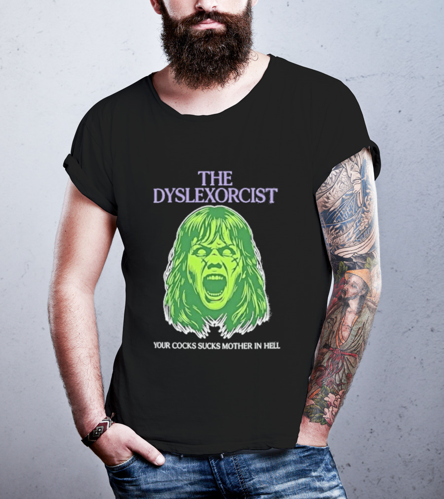 The Dyslexorcist Your Cocks Sucks Mother In Hell T-Shirt