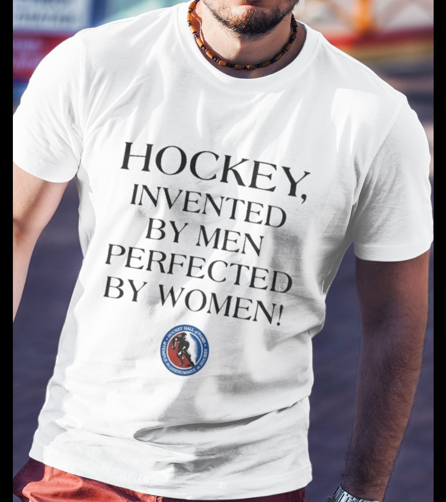 Hockey Invented By Men Perfected By Women Hall Of Fame Association T-Shirt
