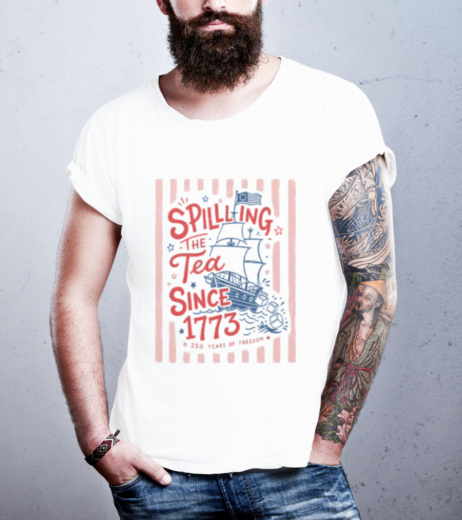 Spilling The Tea Since 1773 Boston Tea Party 250 Years Of Freedom T-Shirt