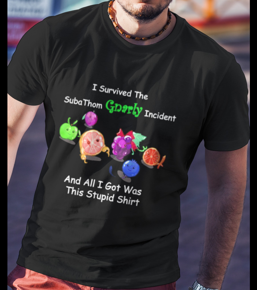 I Survived The SubaThom Gnarly Incident And All I Got Was This Stupid Fruit T-Shirt
