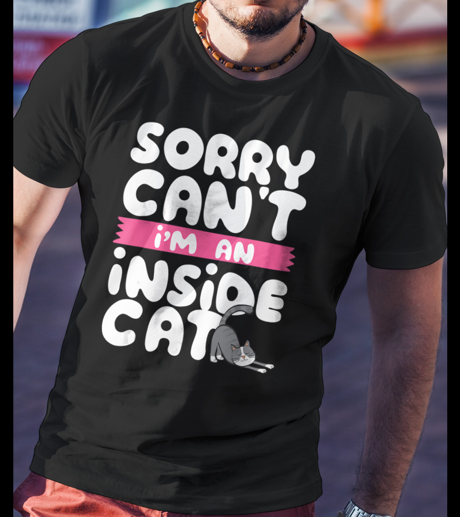 Sorry Can't I'm An Inside Cat T-Shirt