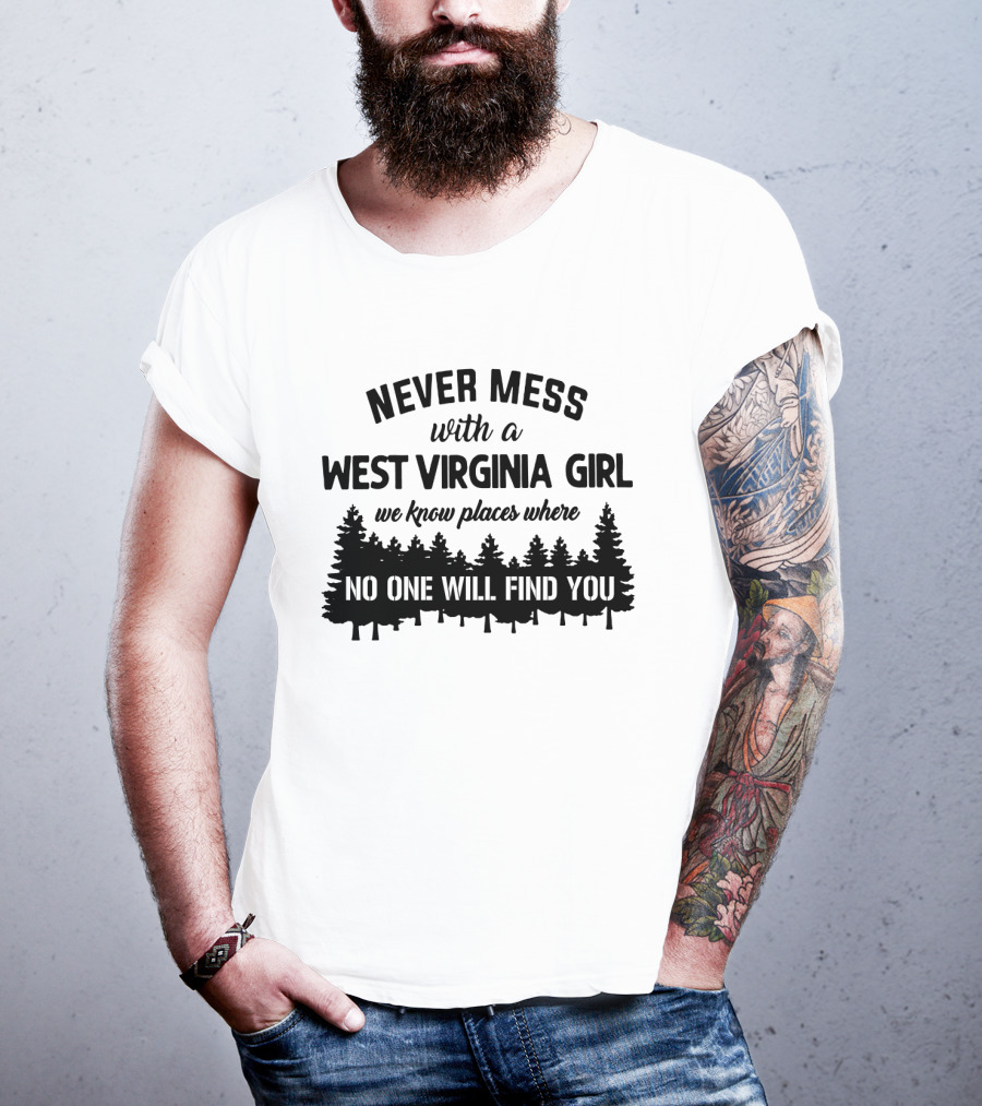 Never Mess With A West Virginia Girl We Know Places Where No One Will Find You T-Shirt