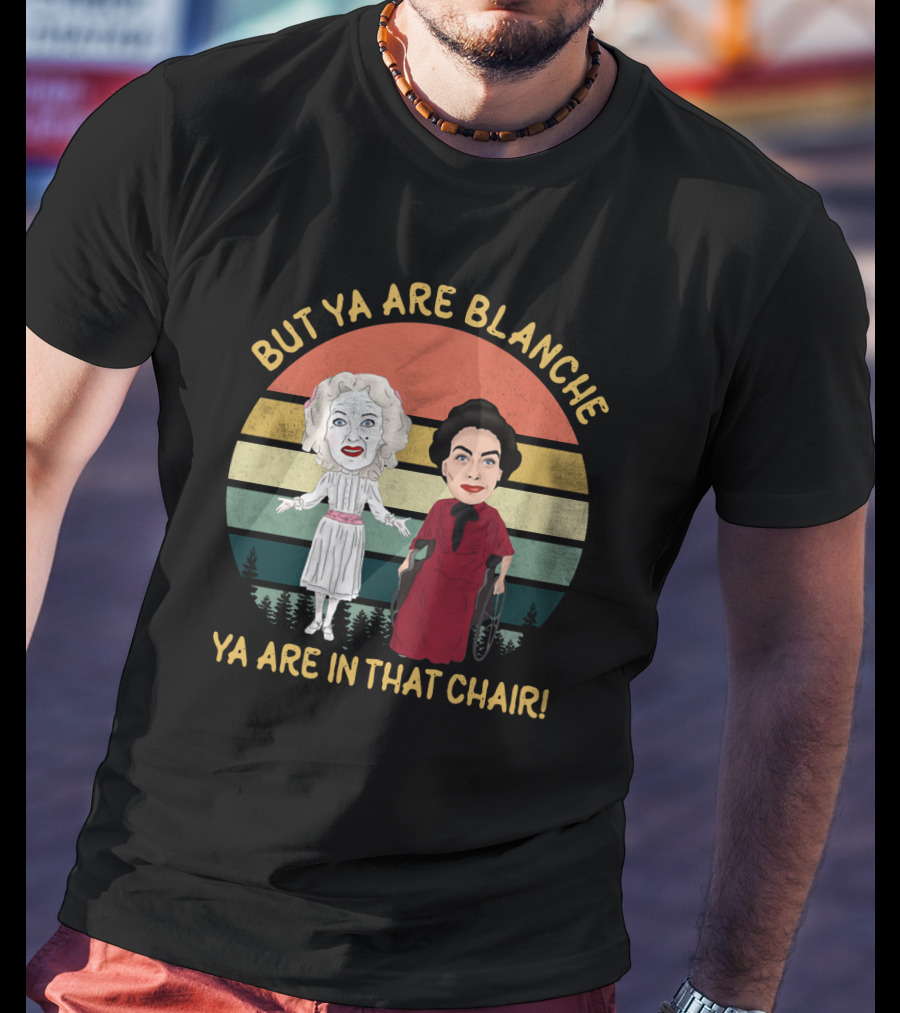 But Ya Are Blanche Ya Are In That Chair T-Shirt
