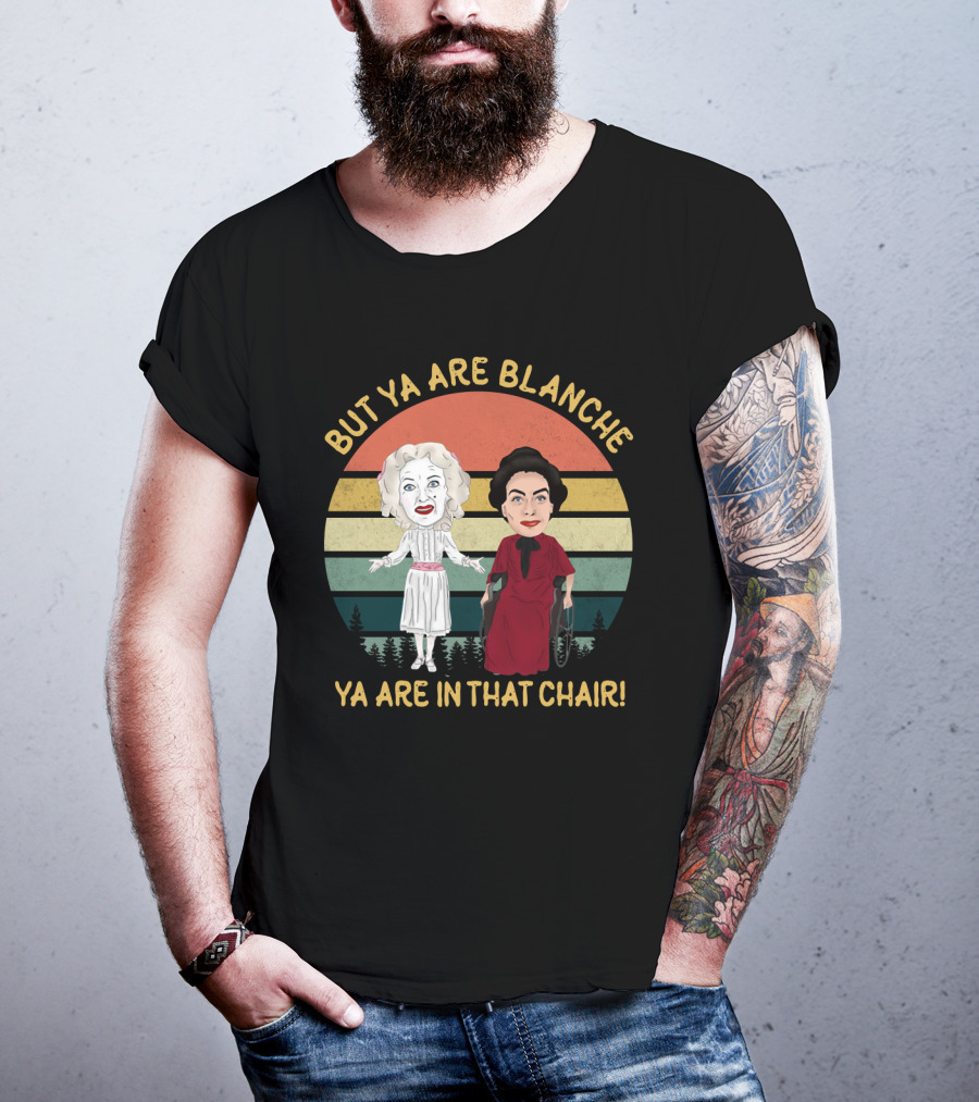 But Ya Are Blanche Ya Are In That Chair T-Shirt