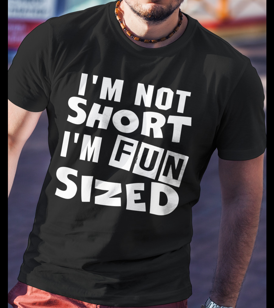 I'm Not Short I'm Fun Sized Bold Humorous Text T-Shirt