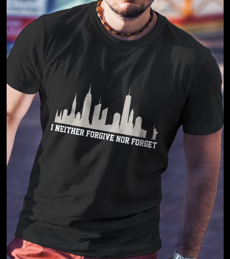 I Neither Forgive Nor Forget Patriot Day September Skyline Statue Of Liberty T-Shirt