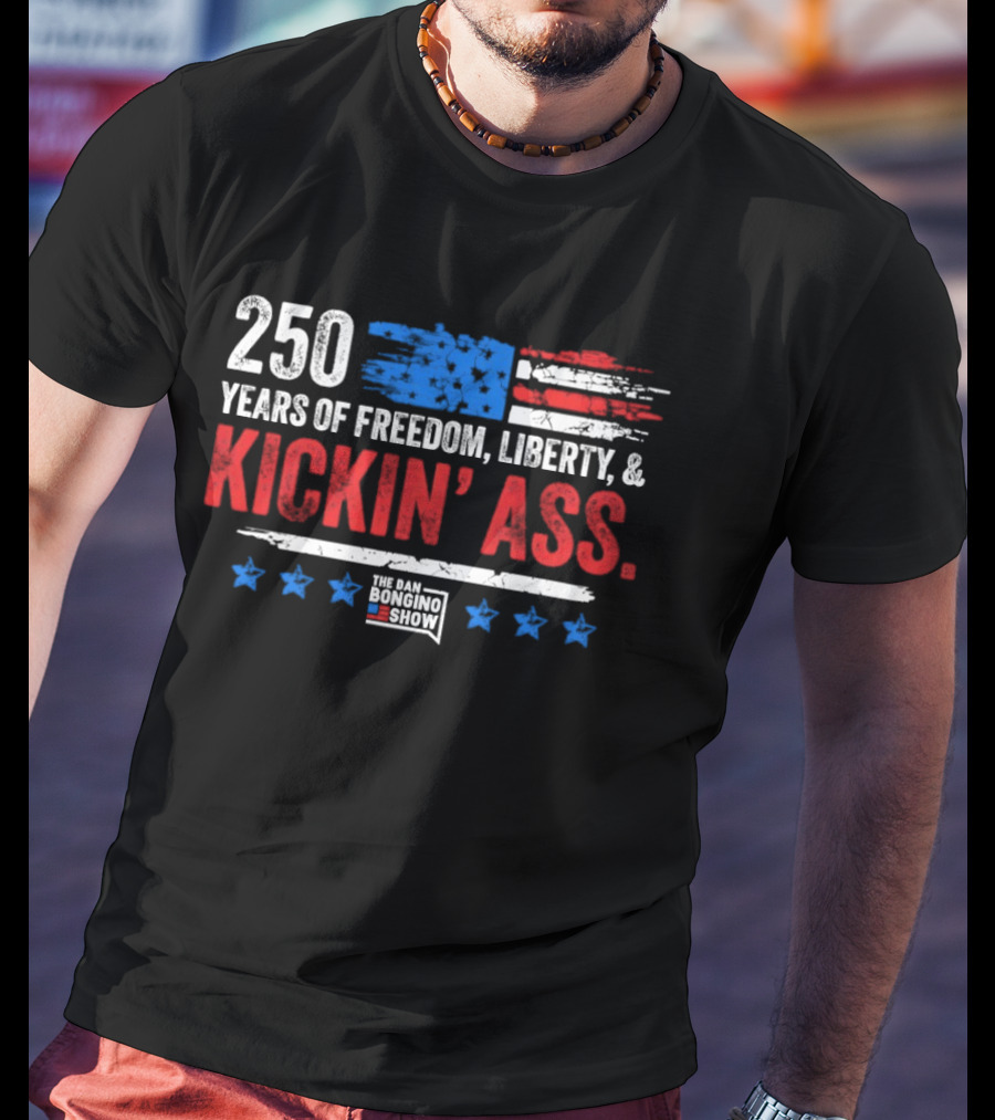 250 Years Of Freedom Liberty Kickin' Ass American Flag Dan Bongino T-Shirt