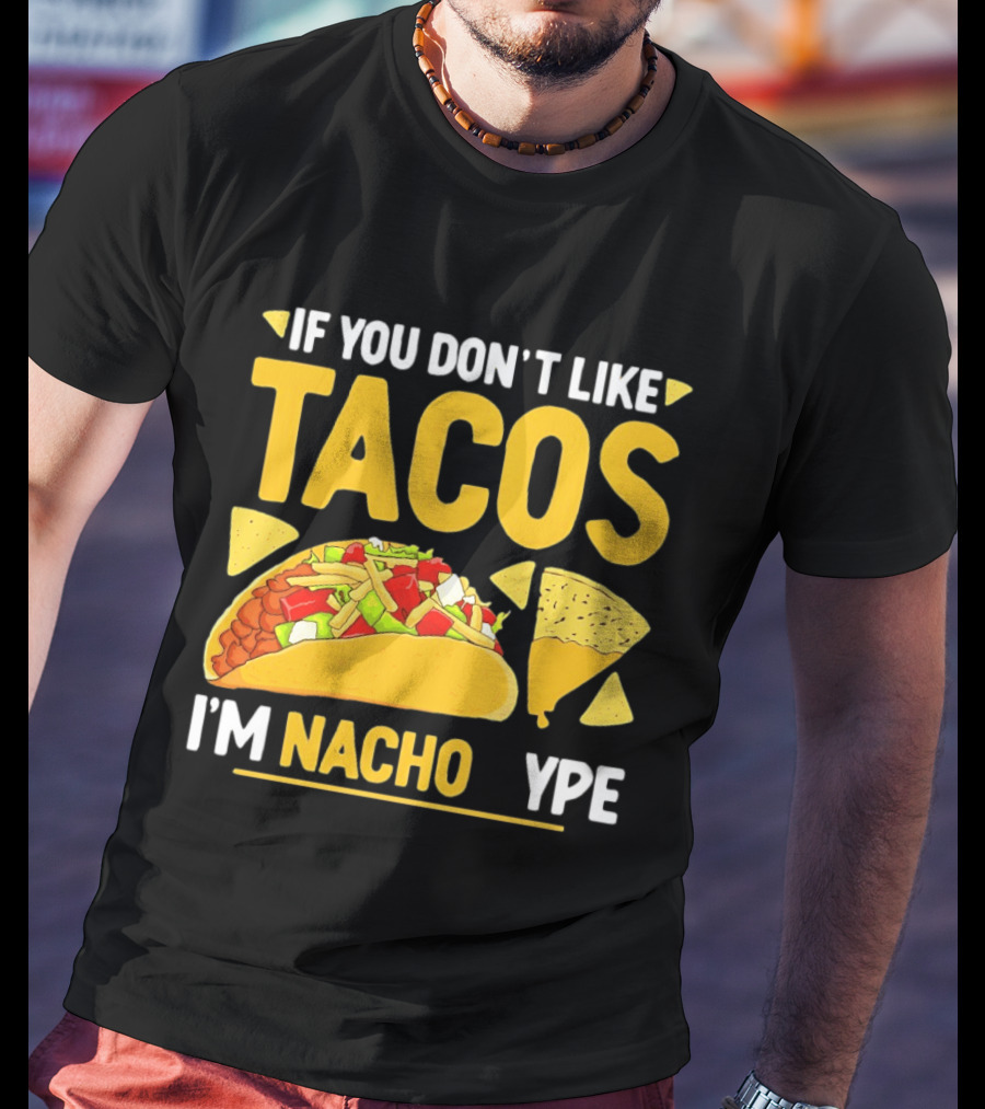 If You Don't Like Tacos I'm Nacho Type Humor Food Pun T-Shirt