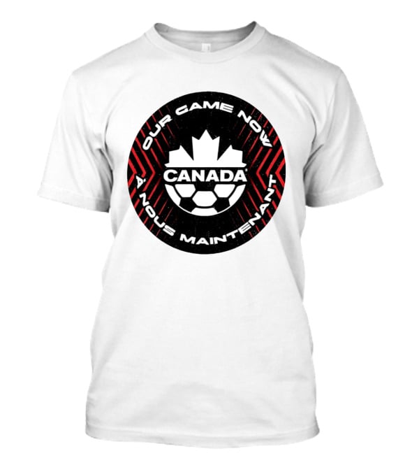 Canada Our Game Now A Nous Maintenant T-Shirt