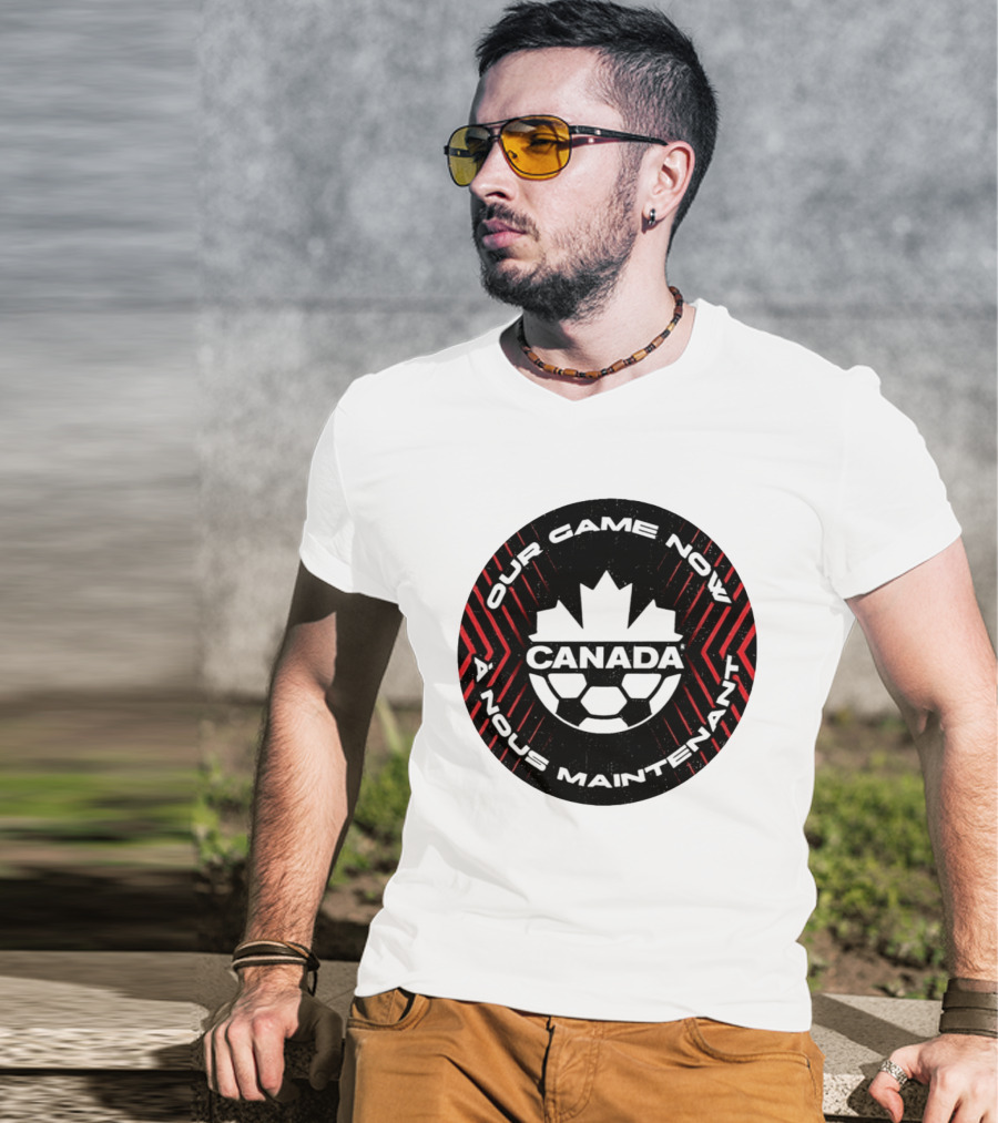 Canada Our Game Now A Nous Maintenant T-Shirt