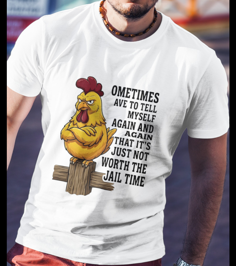 Chicken Sometimes Tell Myself Again And Again Not Worth Jail Time T-Shirt
