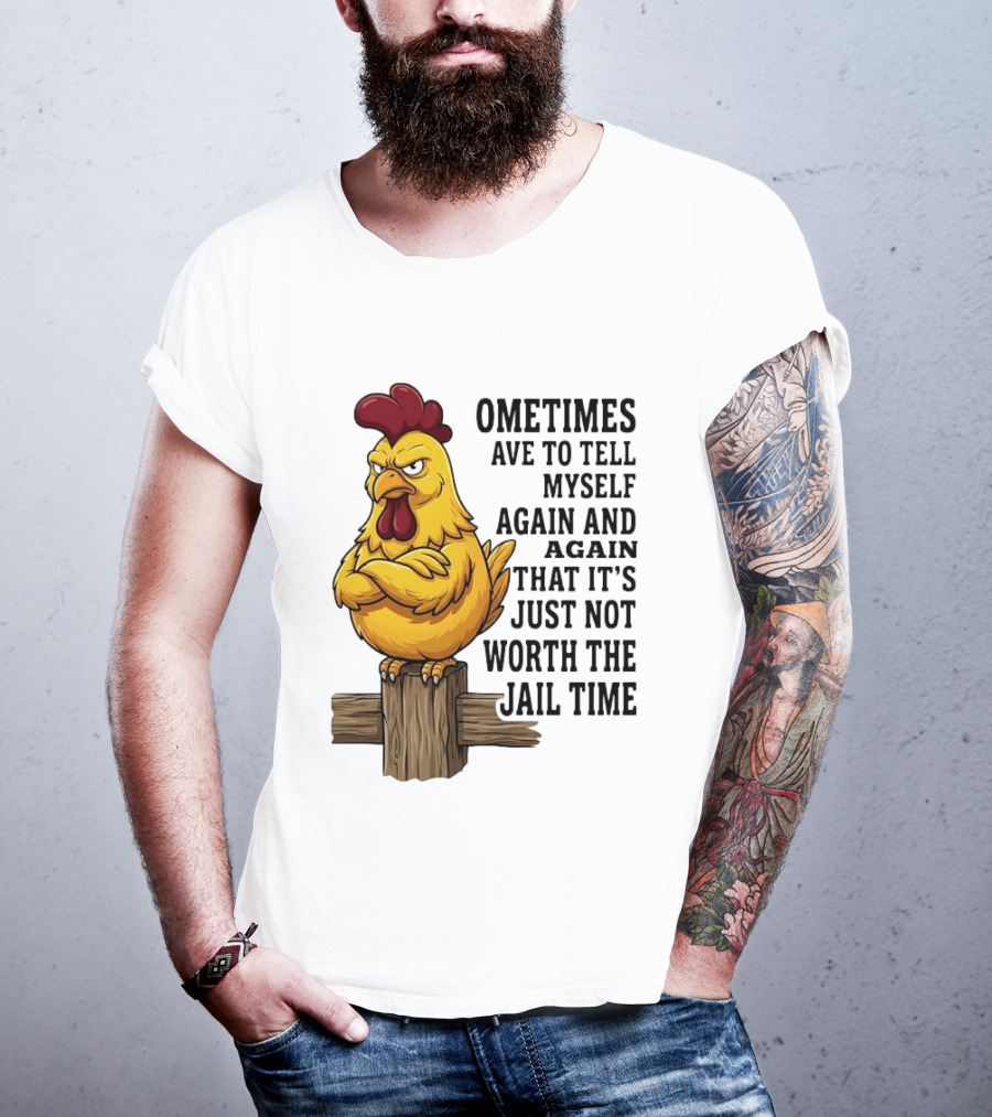 Chicken Sometimes Tell Myself Again And Again Not Worth Jail Time T-Shirt