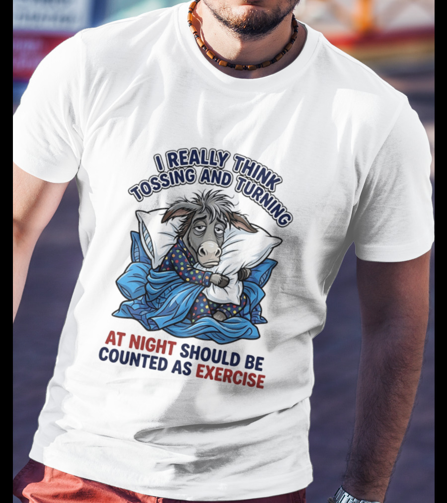 I Really Think Tossing And Turning At Night Should Be Counted As Exercise Donkey Pajama Pillow T-Shirt