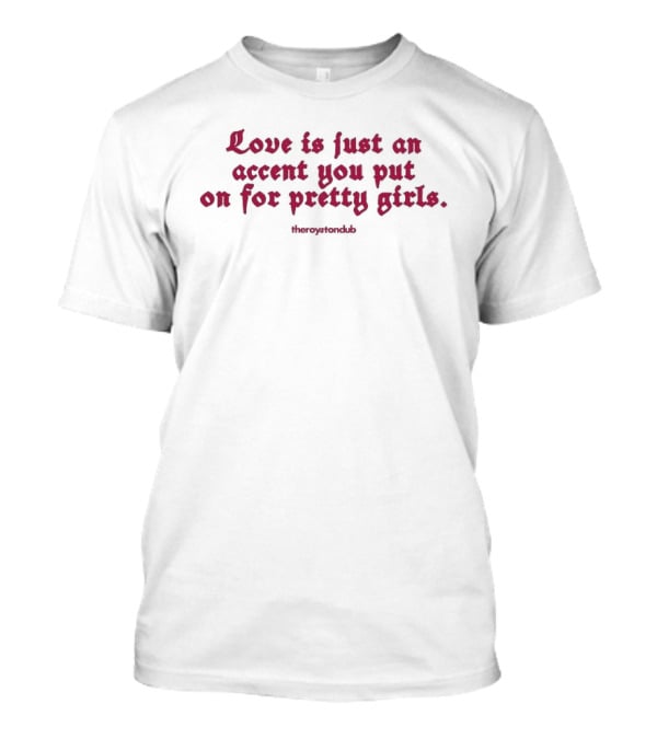 The Royston Club Love Is Just An Accent You Put On For Pretty Girls Official Merchandising T-Shirt