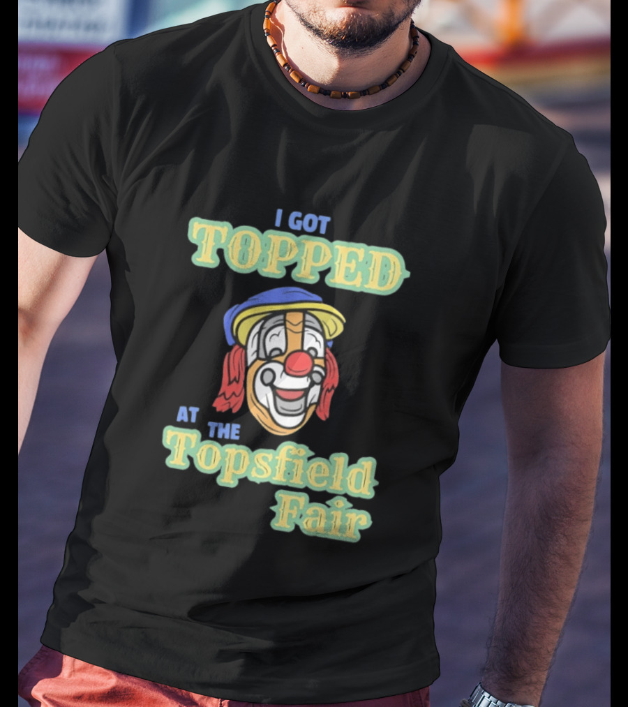 I Got Topped At The Topsfield Fair Clown T-Shirt