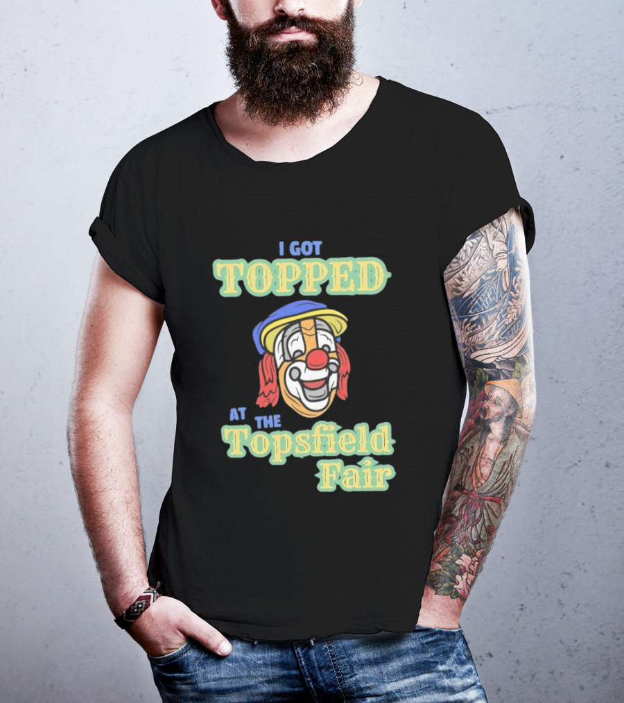 I Got Topped At The Topsfield Fair Clown T-Shirt