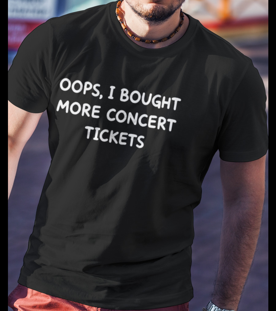 Oops I Bought More Concert Tickets T-Shirt