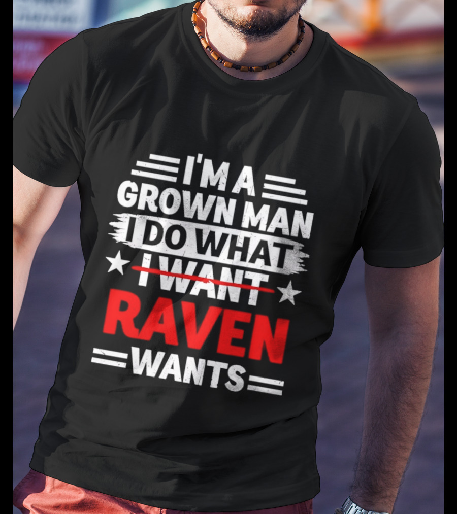 I'm A Grown Man I Do What Raven Wants T-Shirt