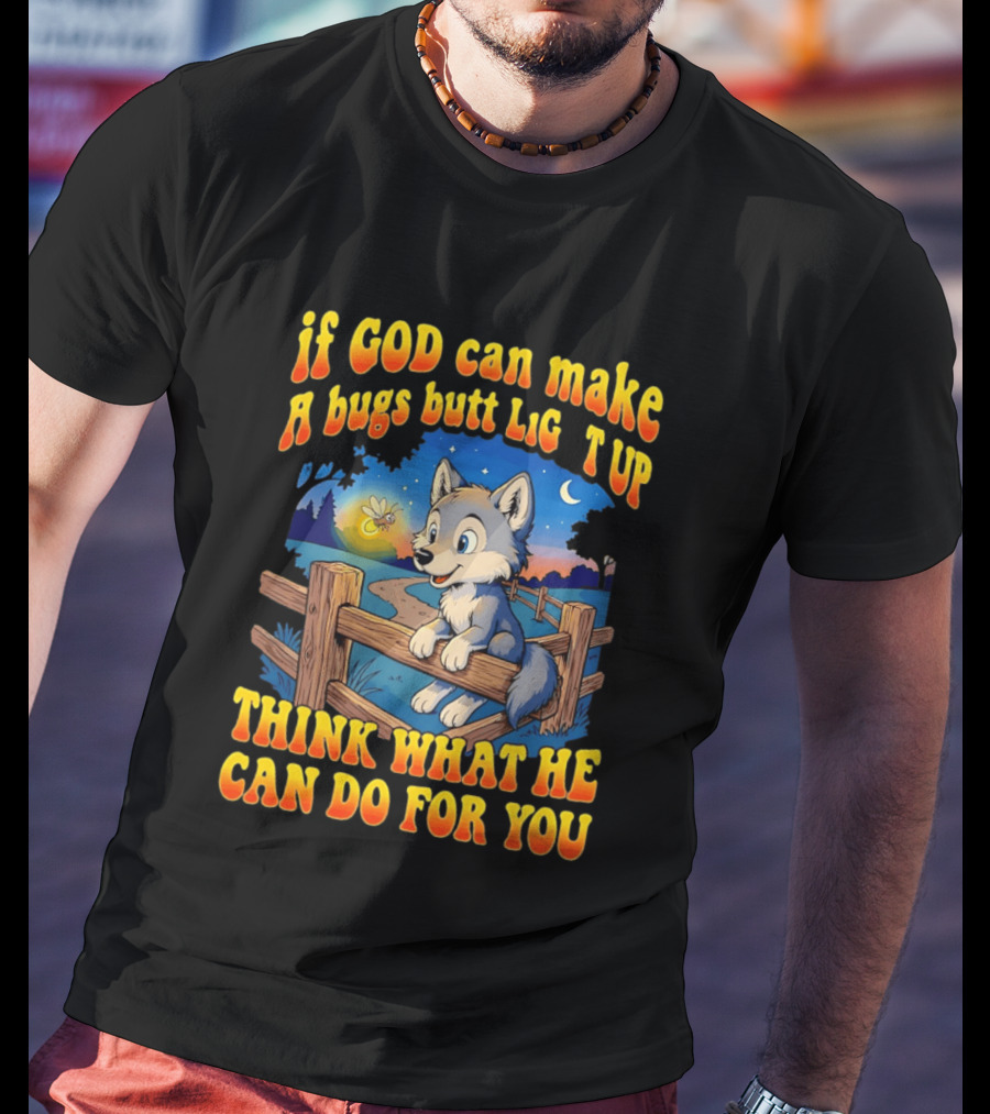 If God Can Make A Bugs Butt Light Up Think What He Can Do For You Cartoon Wolf Fence Firefly Scene T-Shirt