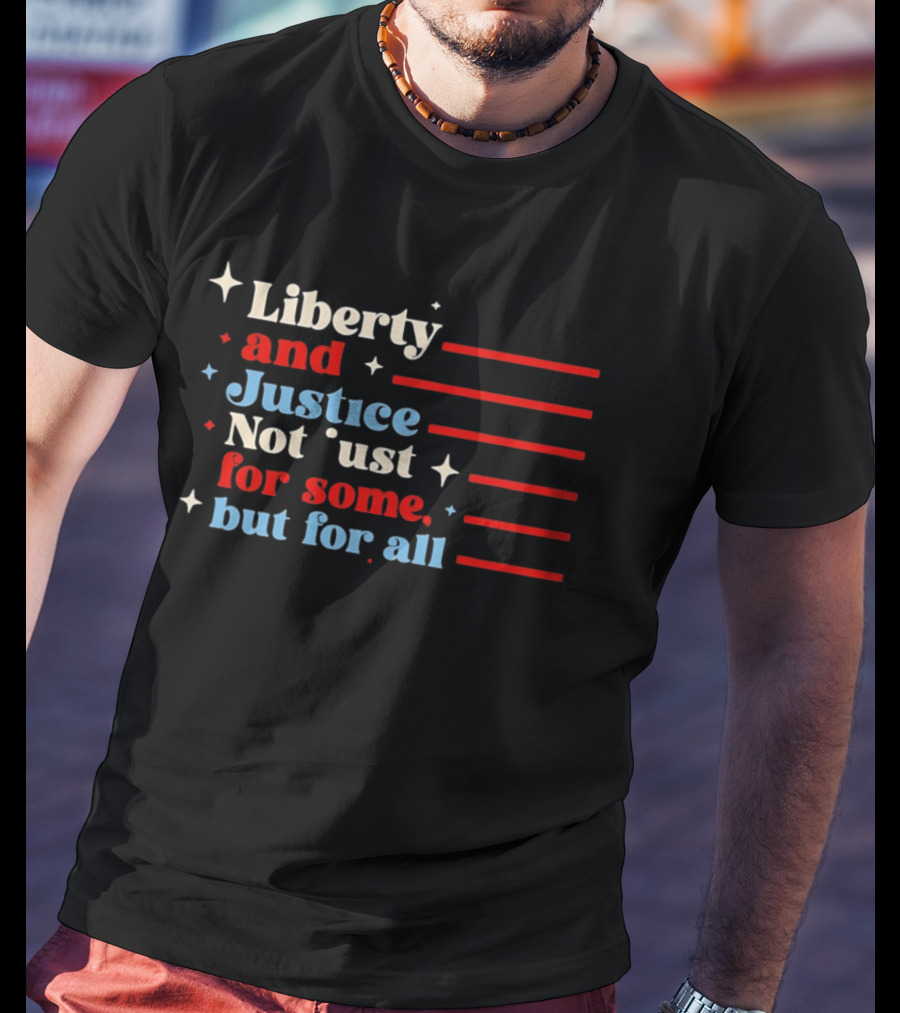 Liberty And Justice Not Just For Some But For All Red White And Blue T-Shirt