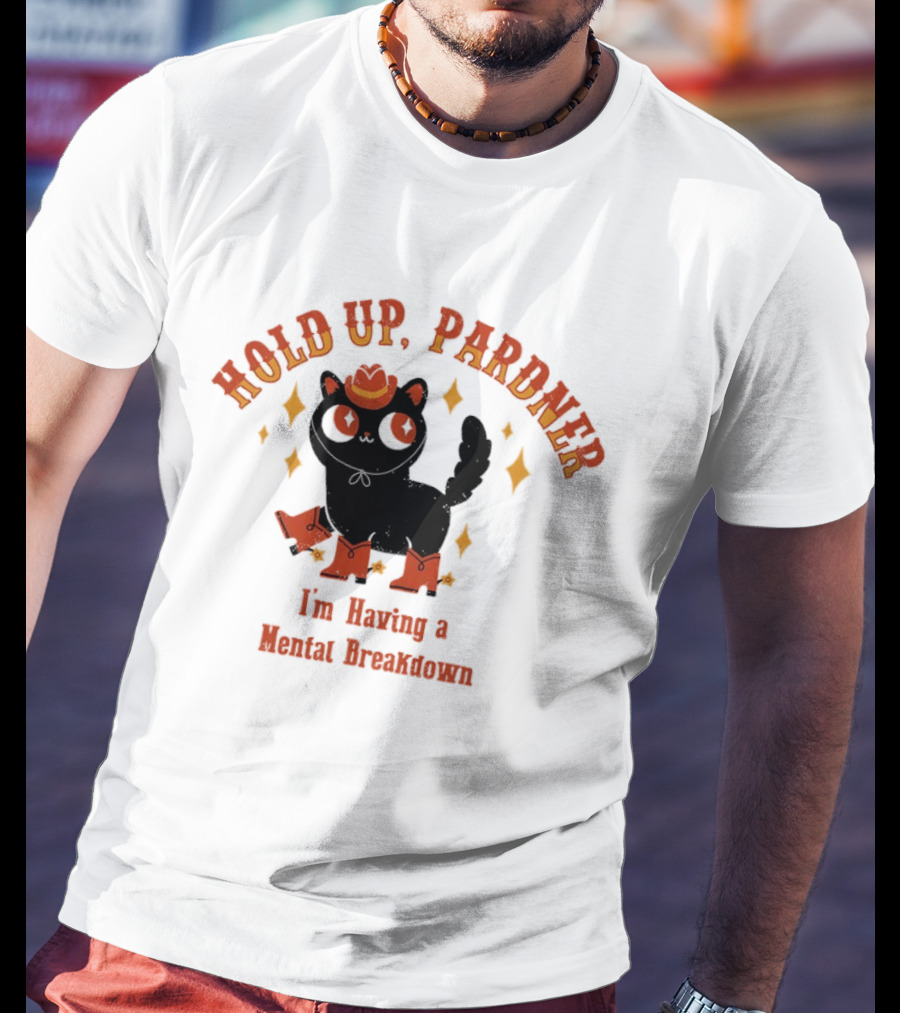Hold Up Pardner Cat I'm Having A Mental Breakdown Cowboy Hat Boots T-Shirt