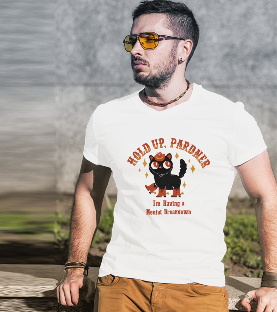 Hold Up Pardner Cat I'm Having A Mental Breakdown Cowboy Hat Boots T-Shirt