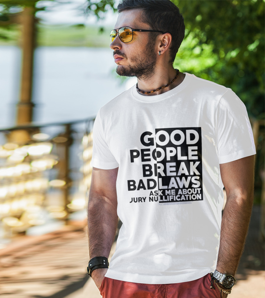 Good People Break Bad Laws Ask Me About Jury Nullification Awareness T-Shirt