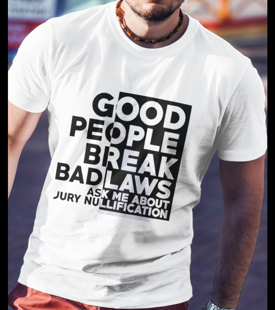 Good People Break Bad Laws Ask Me About Jury Nullification Awareness T-Shirt